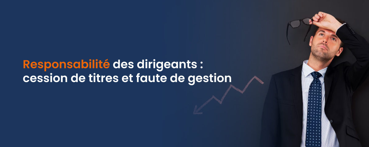 Responsabilité des dirigeants : cession de titres et faute de gestion