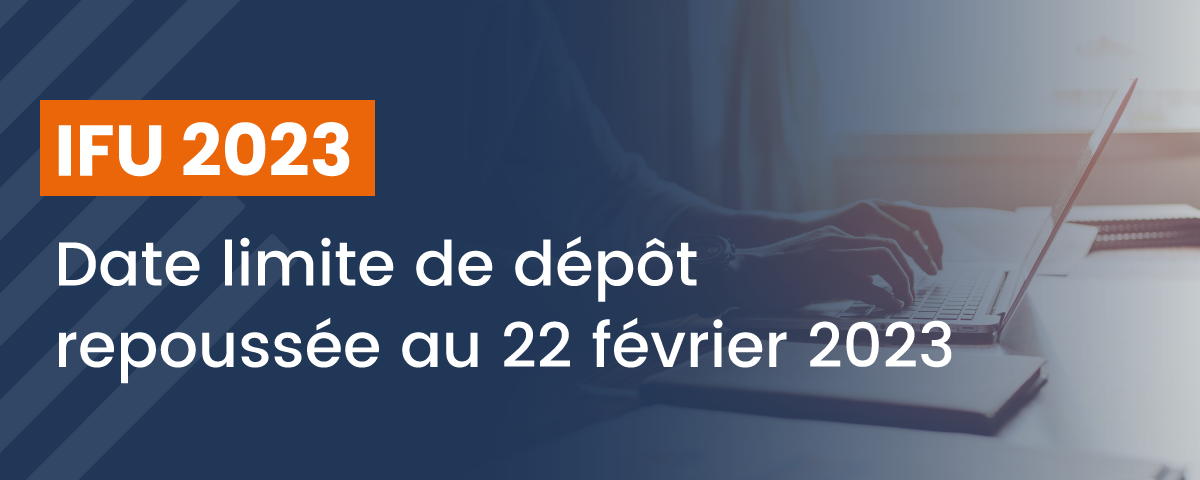 IFU 2023 - Date limite de dépôt repoussée au 22 février 2023