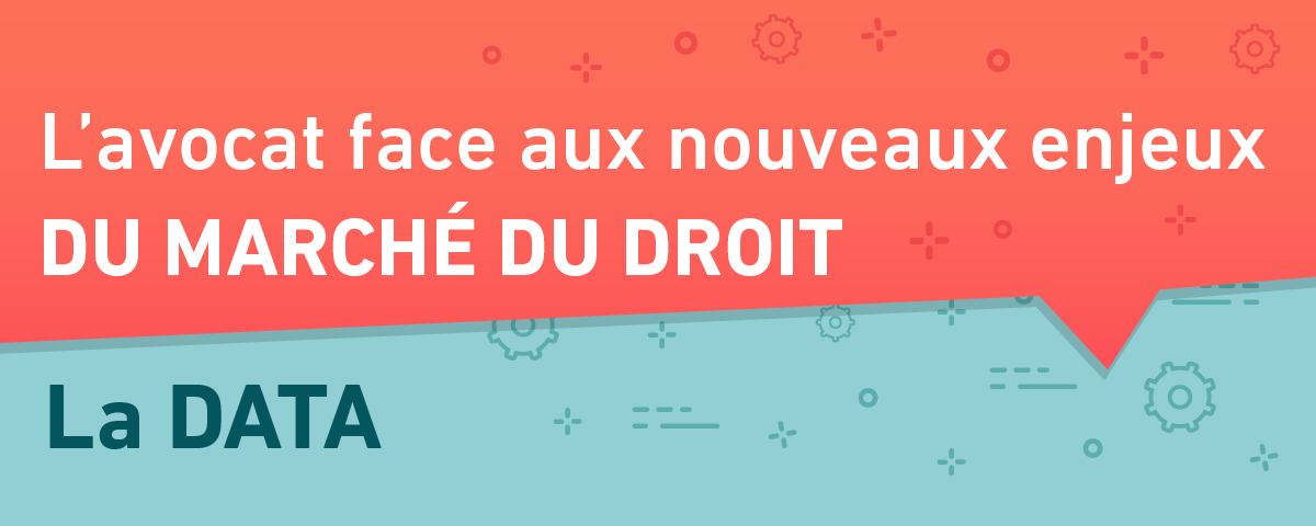 L'avocat face aux nouveaux enjeux du marché du droit 6/6 : la data