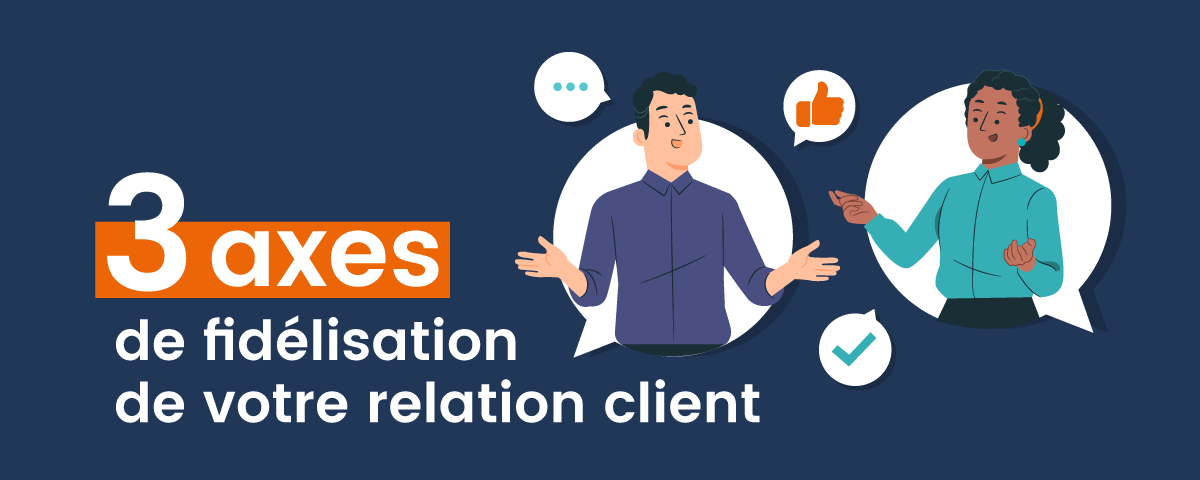 3 axes de fidélisation de votre relation client